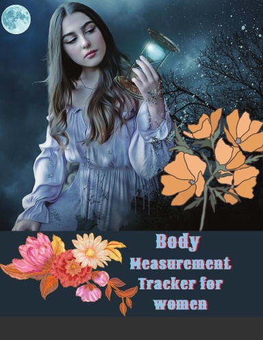Body Measurement Tracker for women: Easy Way To Keep Record Weight Tracker And Body Measurement Tracker For Women Journal Floral Cover Design