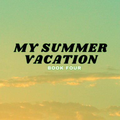 My Summer Vacation: Book Four