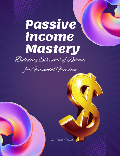 Passive Income Mastery : Building Streams of Revenue for Financial Freedom