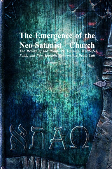 The Emergence of the Neo-Satanist Church: The Reality of the Prosperity, Hillsong, Word-of-Faith, and New Apostolic Reformation Death Cult