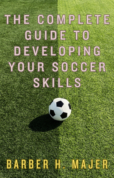 The Complete guide to Developing Your Soccer Skills