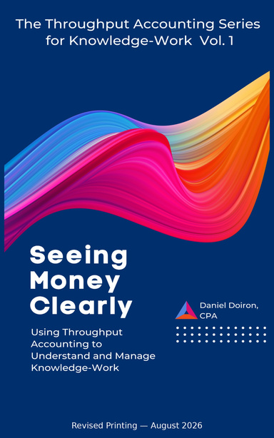 Seeing Money Clearly - Using Throughput Accounting to Understand and Manage Knowledge-Work