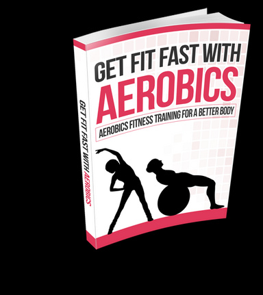 GET FIT FAST WITH AEROBICS.