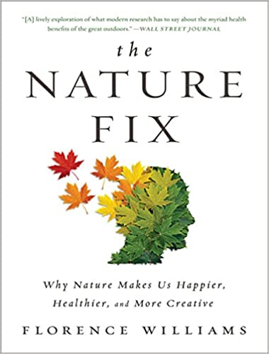 The Nature Fix: Why Nature Makes us Happier, Healthier and More Creative