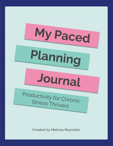 My Paced Planning Journal: Productivity for Chronic Illness Thrivers