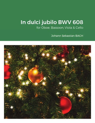 In dulci jubilo / In sweet joy BWV 608 (Orgelbüchlein, Christmas time) for Oboe, Bassoon, Viola & Cello.