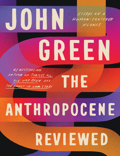 The Anthropocene Reviewed Essays on a Human-Centered Planet