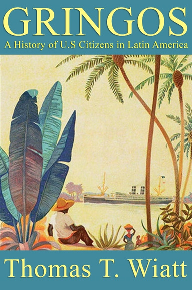 Gringos: A History of U.S. Citizens in Latin America