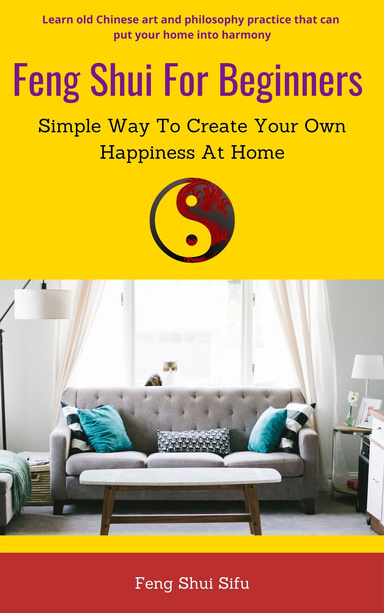 Feng Shui For Beginners: Simple Way To Create Your Own Happiness At Home
