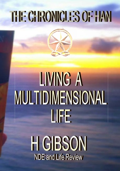 Chronicles of Han: Living a Multidimensional Life: Section 1: Near Death Experience, Life Review, Aftermath