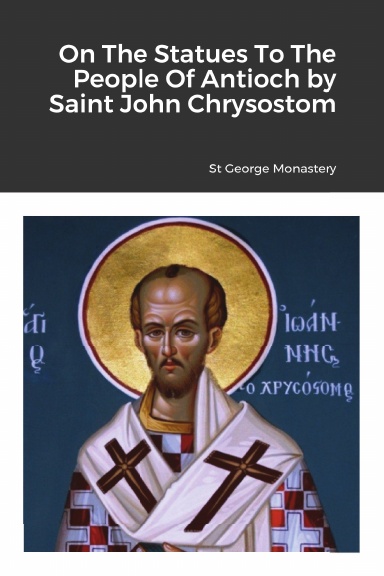On The Statues To The People Of Antioch by Saint John Chrysostom