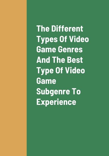 The Different Types Of Video Game Genres That People Can Experience, The Best Type Of Video Game Subgenre For People To Experience, And The Benefits Of Playing Real-Time Strategy Video Games As A Heroic Faction