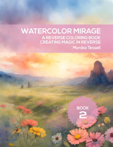 Watercolor Mirage: A Reverse Coloring Book - Creating Magic in Reverse -  Book 2