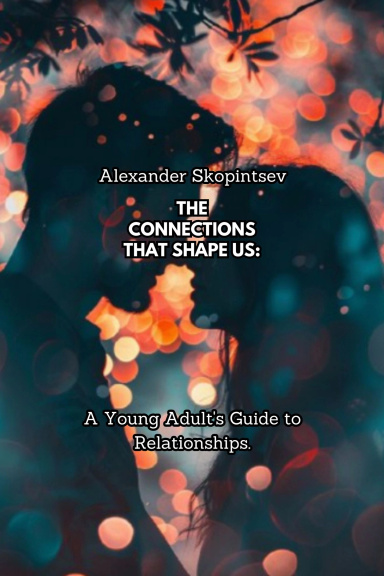 The Connections That Shape Us A Young Adult's Guide to Relationships