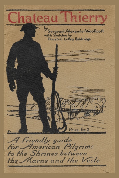 CHATEAU THIERRY : A Friendly Guide for American Pilgrims to the Shrines between the Marne and the Vesle