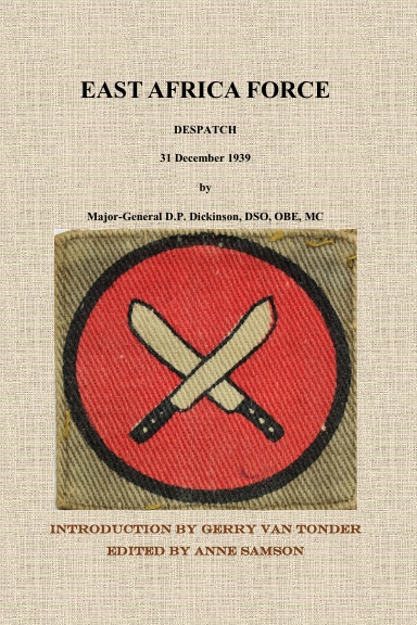 East Africa Force Despatch 31 December 1939 by Major-General D.P. Dickinson, DSO, OBE, MC