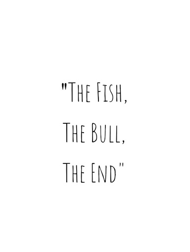 The Fish, The Bull, The End