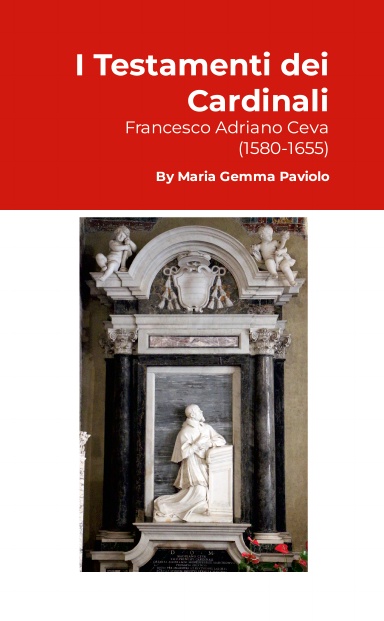 I Testamenti dei Cardinali: Francesco Adriano Ceva (1580-1655)