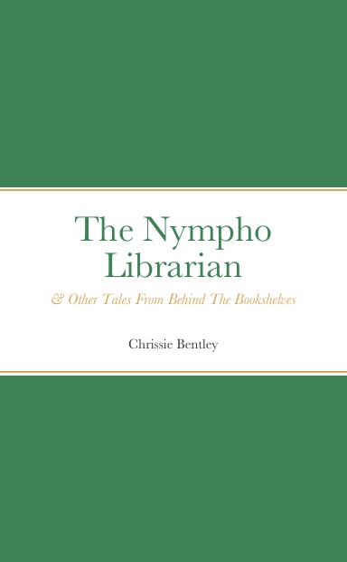 The Nympho Librarian & Other Tales From Behind The Bookshelves