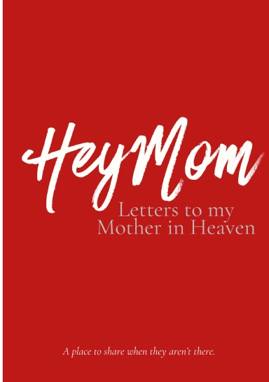 Hey Mom: Letters to My Mother in Heaven