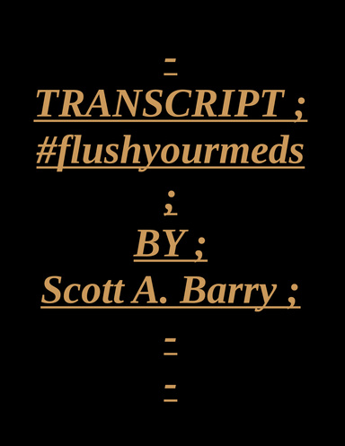Transcript #flushyourmeds #scottbarry