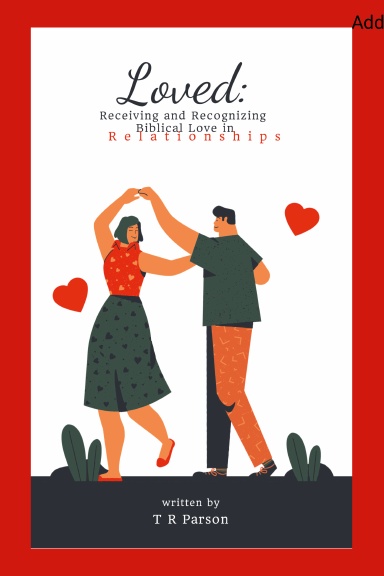 Loved: Receiving and Recognizing Biblical Love in Relationships