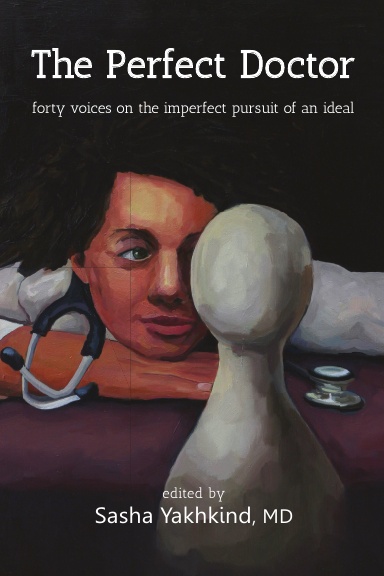 The Perfect Doctor: Forty Voices on the Imperfect Pursuit of an Ideal