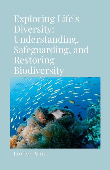 Exploring Life's Diversity: Understanding, Safeguarding, and Restoring Biodiversity