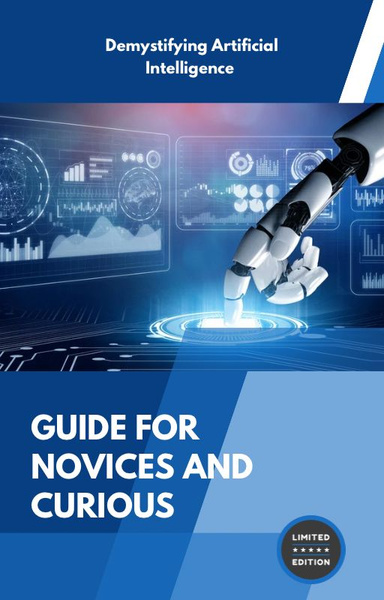 Demystifying Artificial Intelligence: Guide for novices and curious people