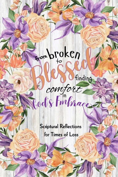 From Broken to Blessed, Finding Comfort in God's Embrace