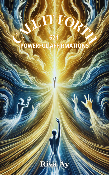 Call It Forth: 621 Powerful Affirmations