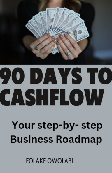 90 DAYS TO CASHFLOW: Your step by step Business Roadmap