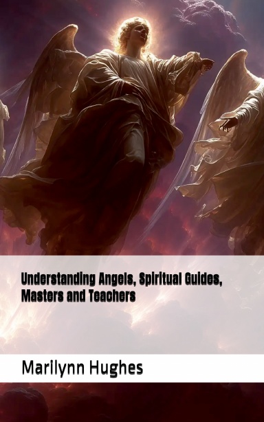 Understanding Angels, Spiritual Guides, Masters and Teachers