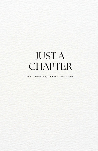 Just A Chapter: The Chemo Queens Journal