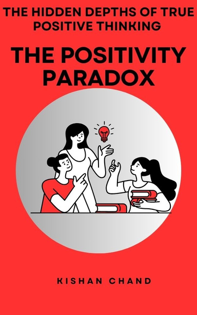 The Positivity Paradox: The Hidden Depths of True Positive Thinking