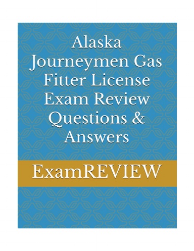 Alaska Journeymen Gas Fitter License Exam Review Questions & Answers