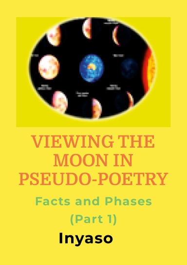 VIEWING THE MOON IN PSEUDO-POETRY: FACTS AND PHASES (Part 1)