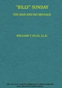 "Billy" Sunday, the Man and His Message