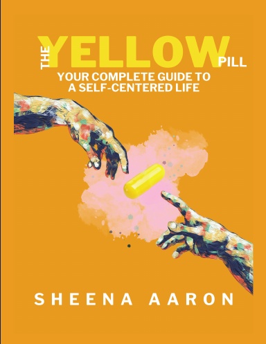 The Yellow Pill: Your Complete Guide To A Self-Centered Life