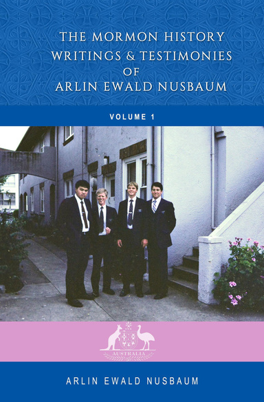 The Mormon History, Writings, and Testimonies of Arlin Ewald Nusbaum - Volume One