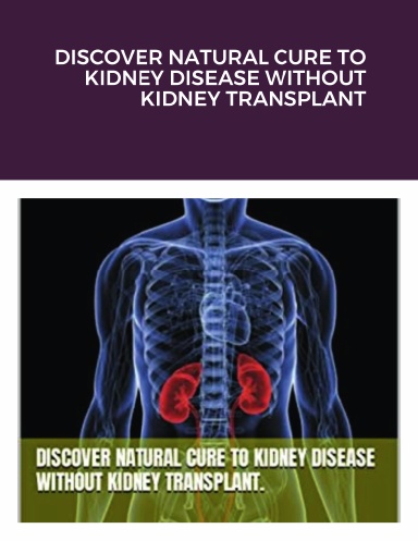 DISCOVER NATURAL CURE TO KIDNEY DISEASE WITHOUT KIDNEY TRANSPLANT