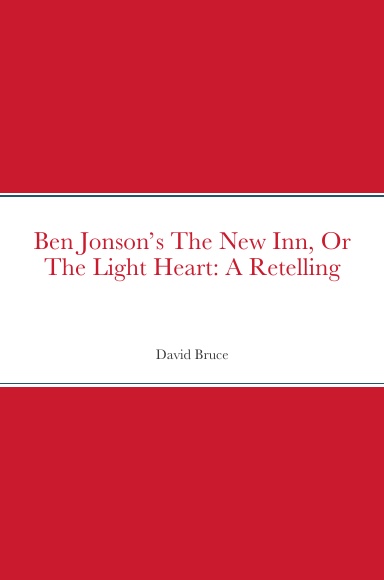 Ben Jonson’s The New Inn, Or The Light Heart: A Retelling