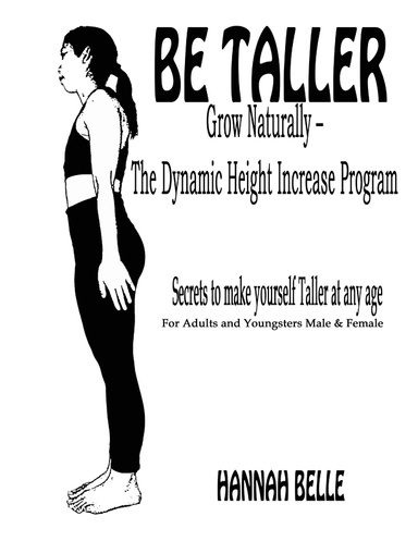 Be Taller Grow Naturally – The Dynamic Height Increase Program Secrets to make yourself Taller at any age For Adults and Youngsters Male & Female