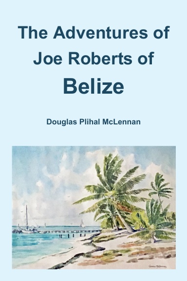 The Adventures of Joe Roberts of Belize