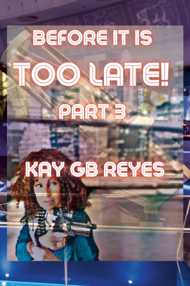 Before it is too late! Part 3 by Kay GB Reyes