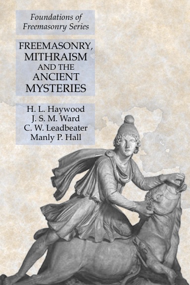 Freemasonry, Mithraism and the Ancient Mysteries: Foundations of Freemasonry Series