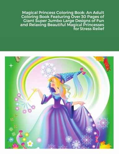 Magical Princess Coloring Book: An Adult Coloring Book Featuring Over 30 Pages of Giant Super Jumbo Large Designs of Fun and Relaxing Beautiful Magical Princesses for Stress Relief