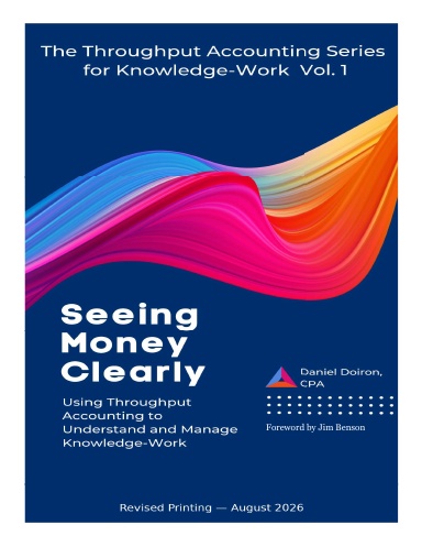 Seeing Money Clearly - Using Throughput Accounting to Understand and Manage Knowledge-Work