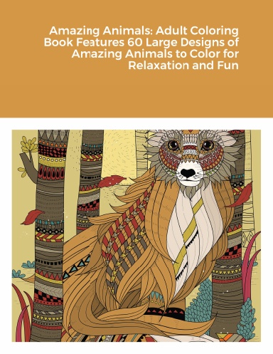 Amazing Animals: Adult Coloring Book Features 60 Large Designs of Amazing Animals to Color for Relaxation and Fun