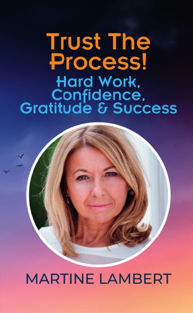Trust The Process! Hard Work, Confidence, Gratitude & Success: Martine Lambert